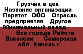 Грузчик в цех › Название организации ­ Паритет, ООО › Отрасль предприятия ­ Другое › Минимальный оклад ­ 23 000 - Все города Работа » Вакансии   . Самарская обл.,Кинель г.